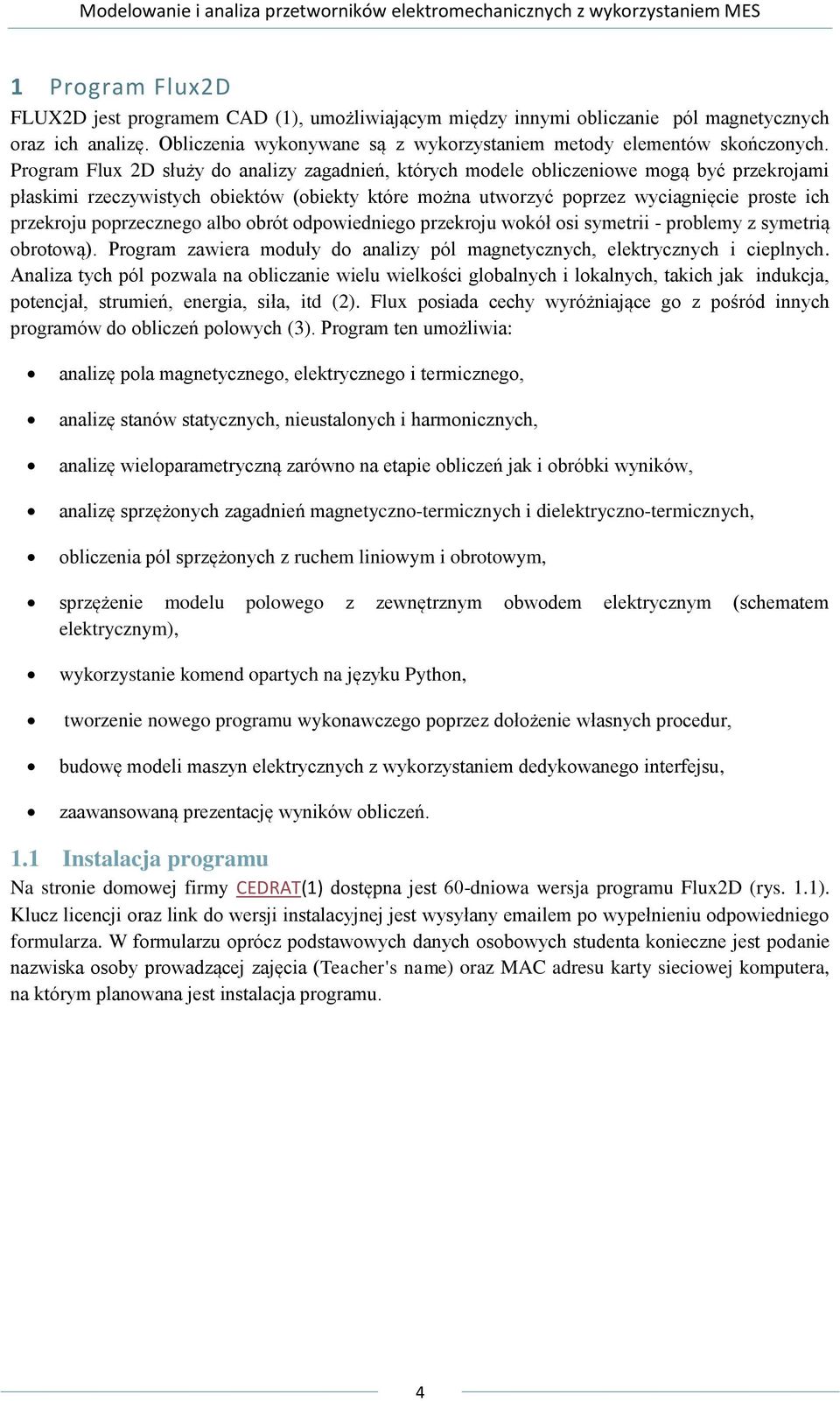 poprzecznego albo obrót odpowiedniego przekroju wokół osi symetrii - problemy z symetrią obrotową). Program zawiera moduły do analizy pól magnetycznych, elektrycznych i cieplnych.