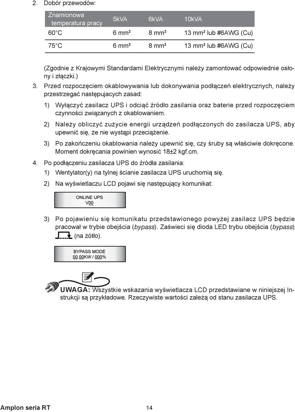 Przed rozpoczęciem okablowywania lub dokonywania podłączeń elektrycznych, należy przestrzegać następujacych zasad: 1) Wyłączyć zasilacz UPS i odciąć źródło zasilania oraz baterie przed rozpoczęciem