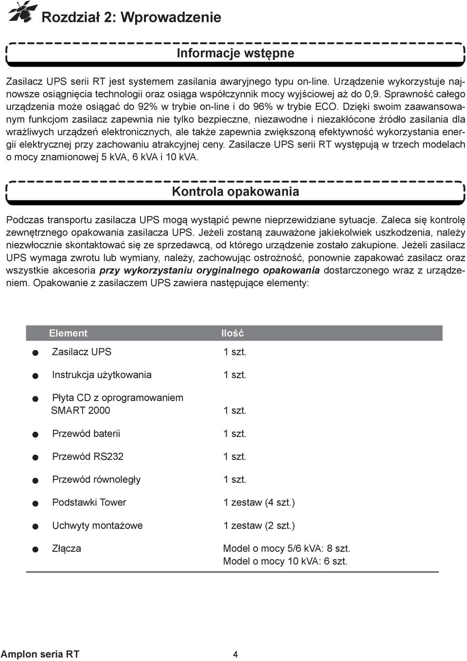 Dzięki swoim zaawansowanym funkcjom zasilacz zapewnia nie tylko bezpieczne, niezawodne i niezakłócone źródło zasilania dla wrażliwych urządzeń elektronicznych, ale także zapewnia zwiększoną