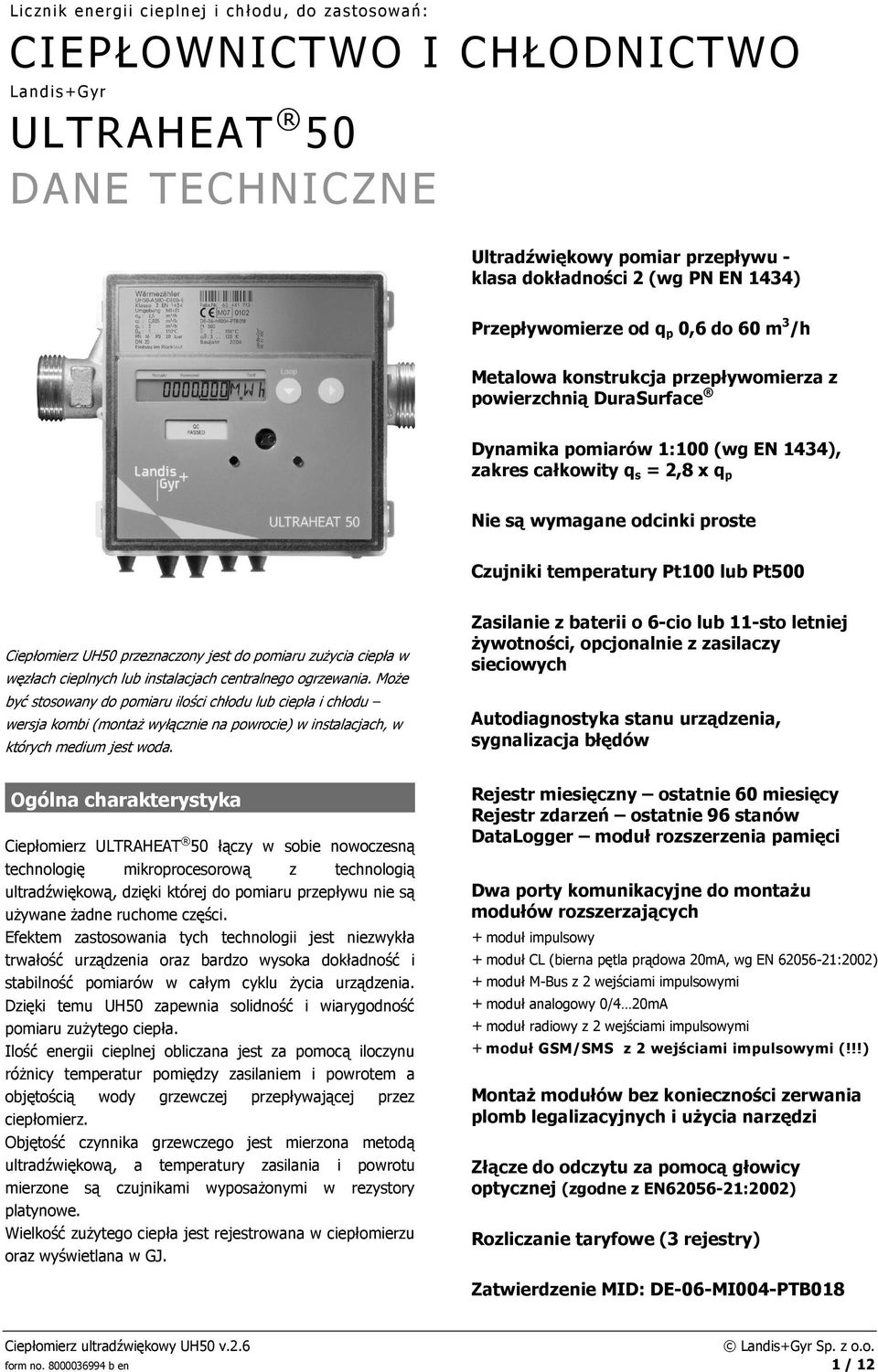 Czujniki temperatury Pt100 lub Pt500 Ciepłomierz UH50 przeznaczony jest do pomiaru zuŝycia ciepła w węzłach cieplnych lub instalacjach centralnego ogrzewania.