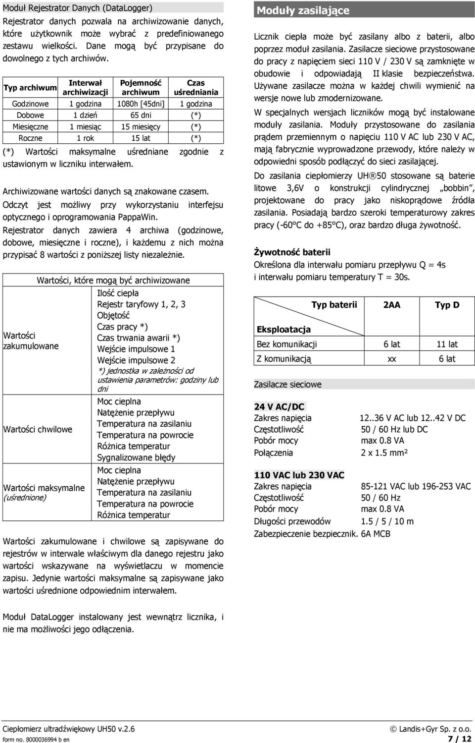 Typ archiwum Interwał archiwizacji Pojemność archiwum Czas uśredniania Godzinowe 1 godzina 1080h [45dni] 1 godzina Dobowe 1 dzień 65 dni (*) Miesięczne 1 miesiąc 15 miesięcy (*) Roczne 1 rok 15 lat