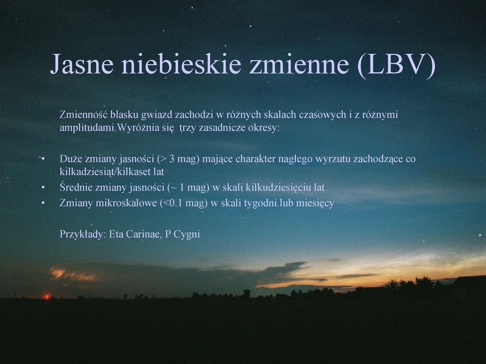 wyróżnia się trzy zasadnicze okresy: Duże zmiany jasności (> 3 mag) mające charakter nagłego wyrzutu