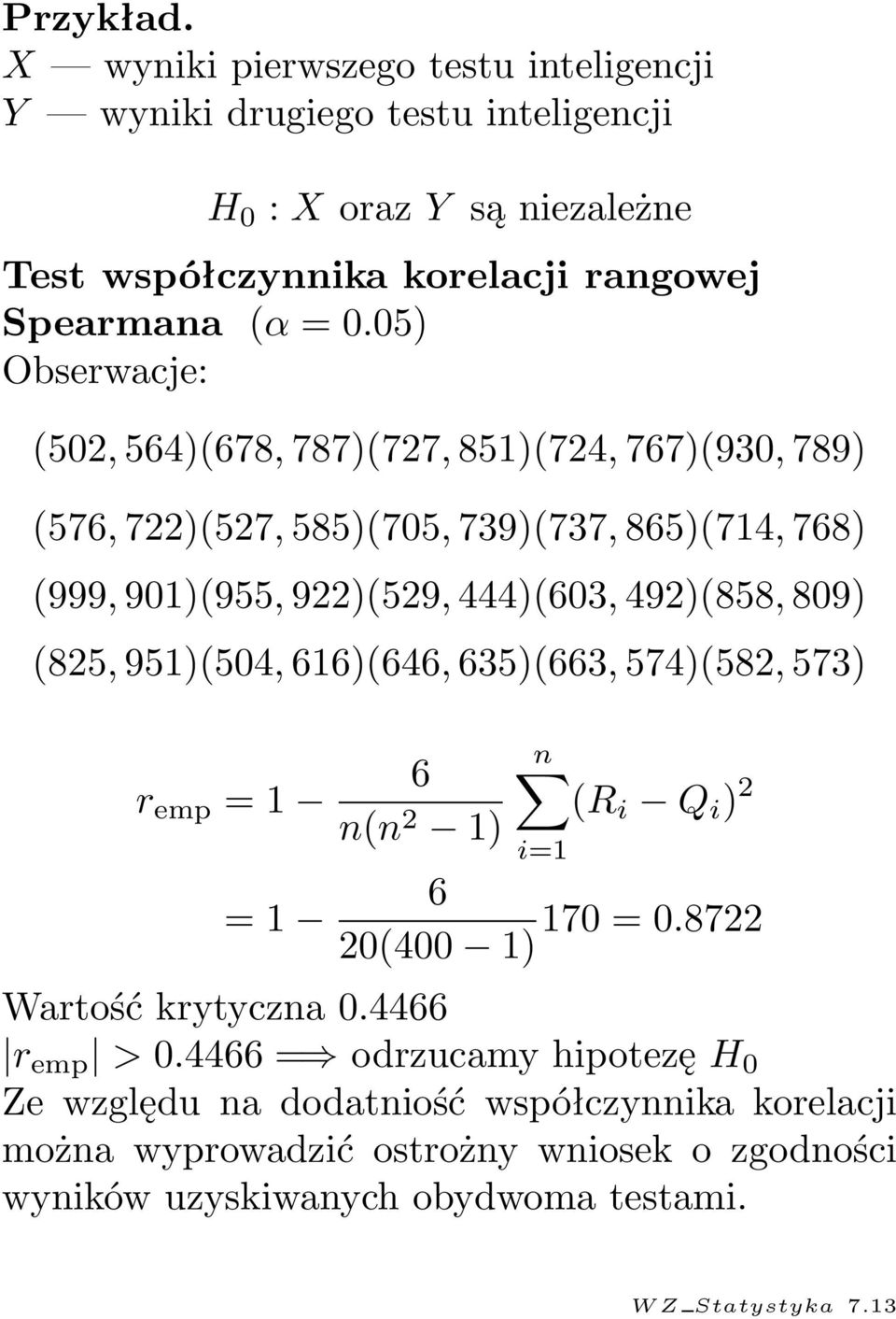 (825, 951)(504, 616)(646, 635)(663, 574)(582, 573) r emp = 1 = 1 6 n(n 2 1) n (R i Q i ) 2 i=1 6 170 = 0.8722 20(400 1) Wartość krytyczna 0.4466 r emp > 0.