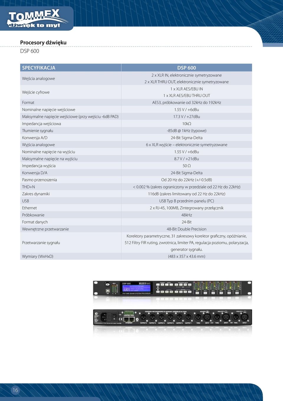 3 V / +27dBu Impedancja wejściowa 10kΩ Tłumienie sygnału -85dB @ 1kHz (typowe) Konwersja A/D 24-Bit Sigma-Delta Wyjścia analogowe 6 x XLR wyjście elektronicznie symetryzowane Nominalne napięcie na