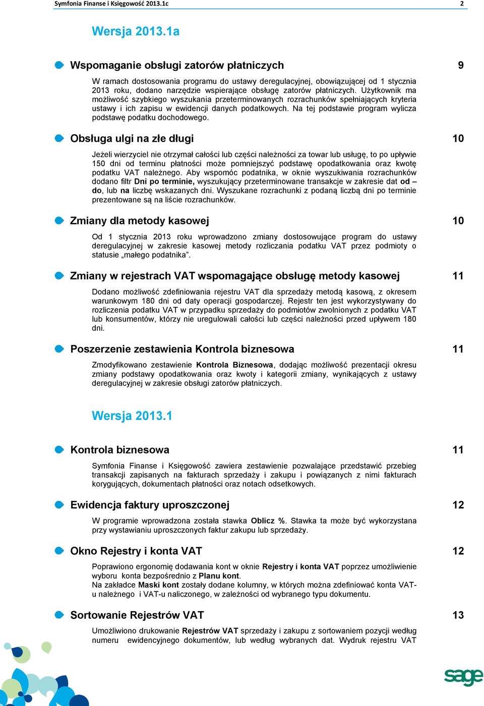 Użytkownik ma możliwość szybkiego wyszukania przeterminowanych rozrachunków spełniających kryteria ustawy i ich zapisu w ewidencji danych podatkowych.