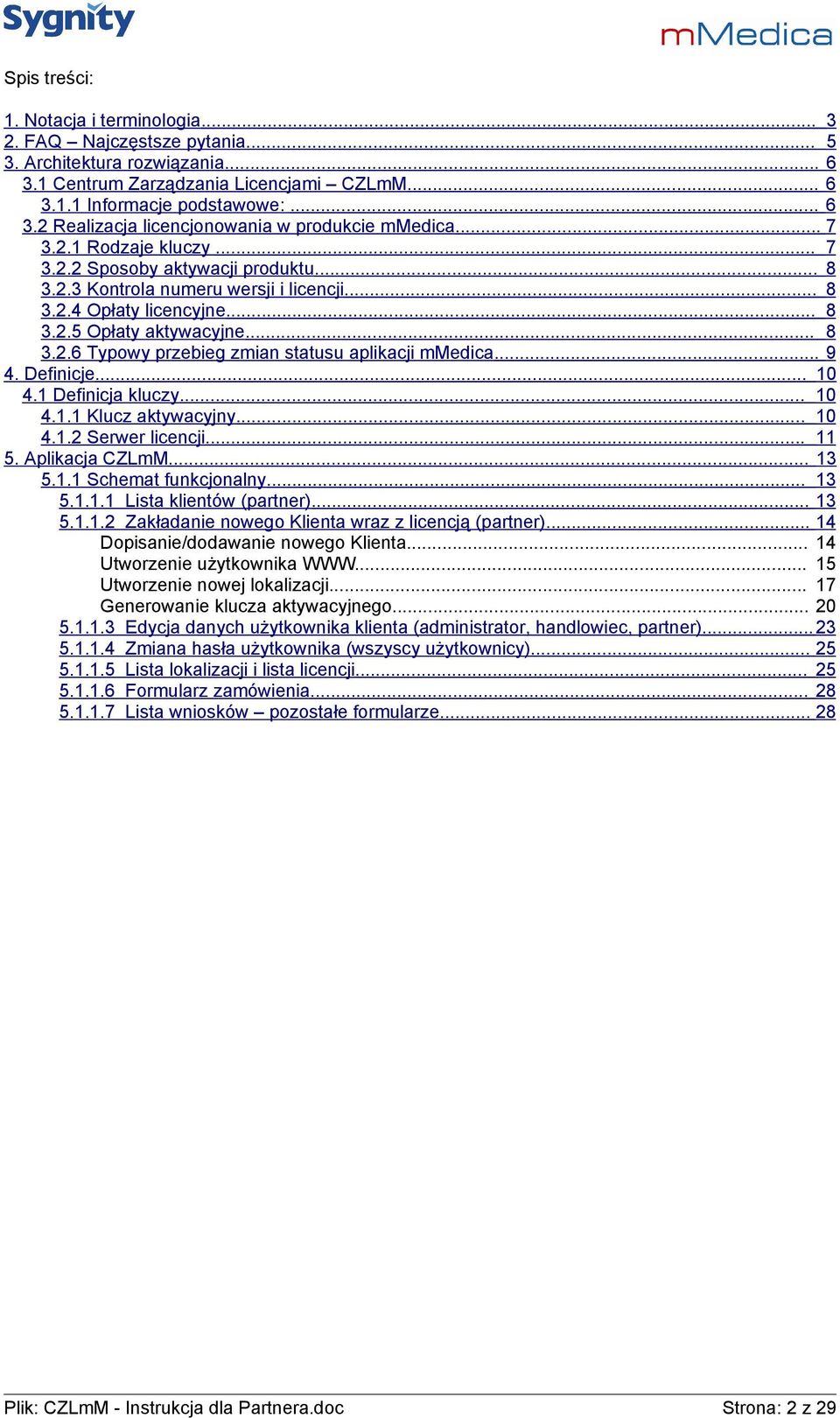 .. 9 4. Definicje... 10 4.1 Definicja kluczy... 10 4.1.1 Klucz aktywacyjny... 10 4.1.2 Serwer licencji... 11 5. Aplikacja CZLmM... 13 5.1.1 Schemat funkcjonalny... 13 5.1.1.1 Lista klientów (partner).