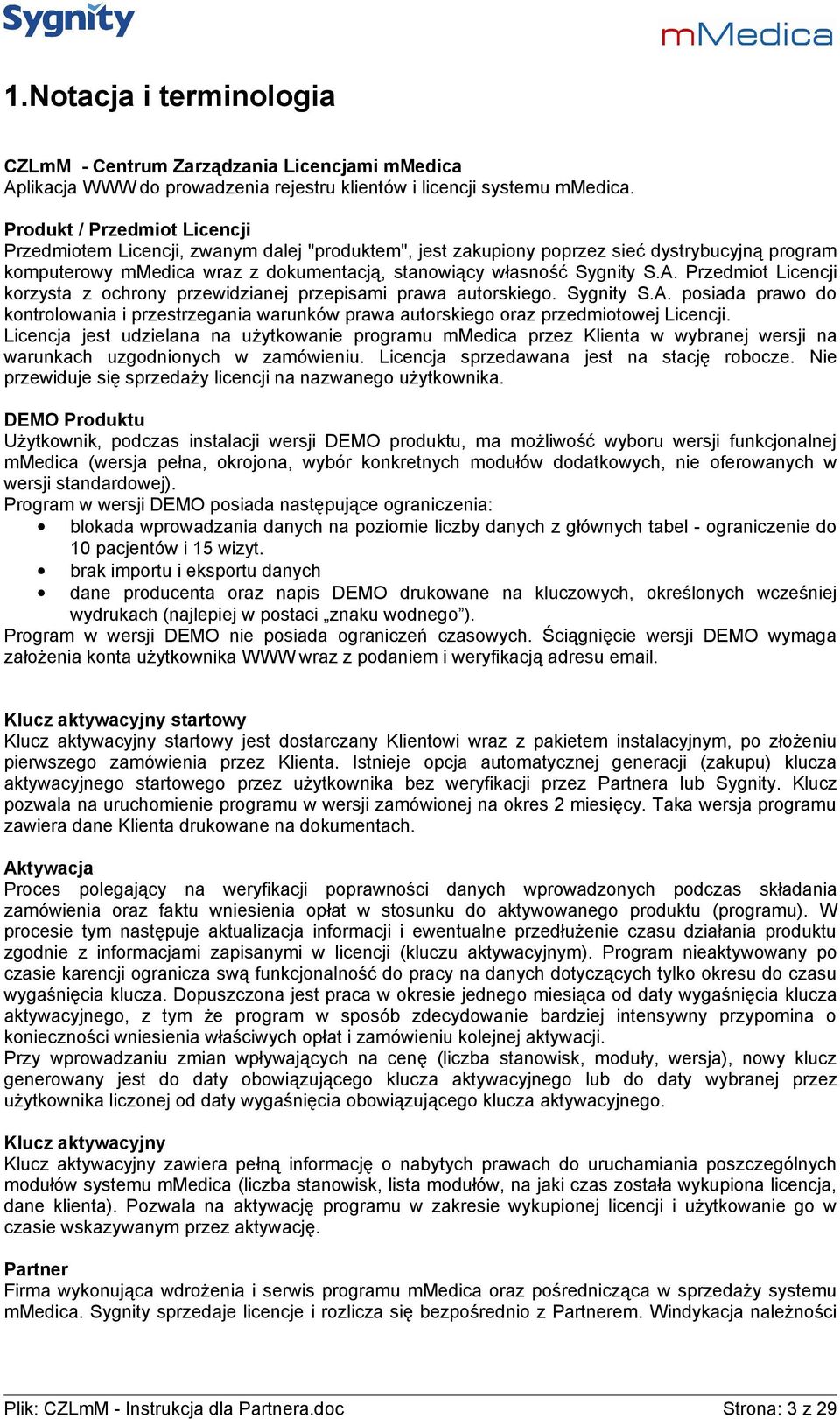 Przedmiot Licencji korzysta z ochrony przewidzianej przepisami prawa autorskiego. Sygnity S.A. posiada prawo do kontrolowania i przestrzegania warunków prawa autorskiego oraz przedmiotowej Licencji.