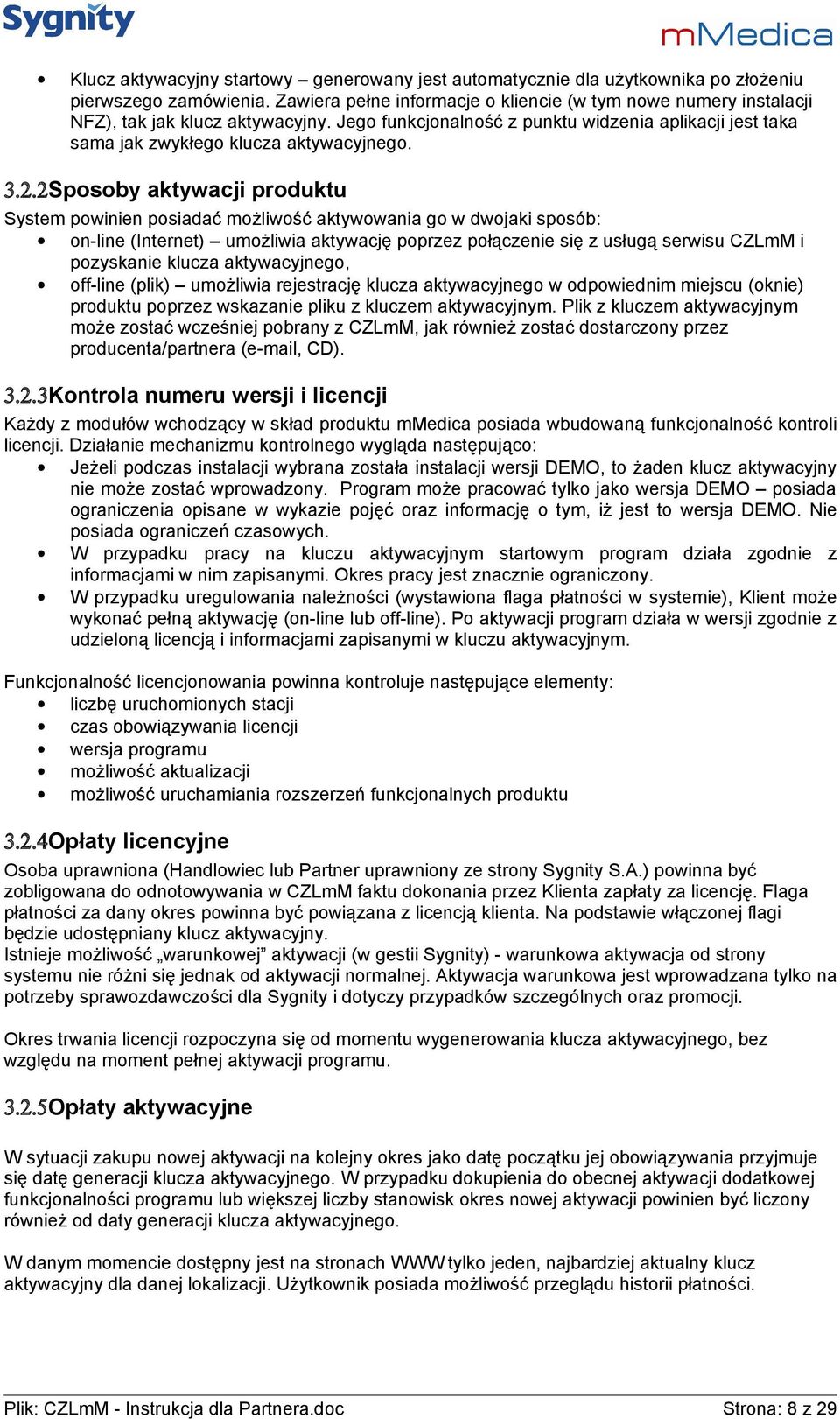 2.2Sposoby aktywacji produktu System powinien posiadać możliwość aktywowania go w dwojaki sposób: on-line (Internet) umożliwia aktywację poprzez połączenie się z usługą serwisu CZLmM i pozyskanie