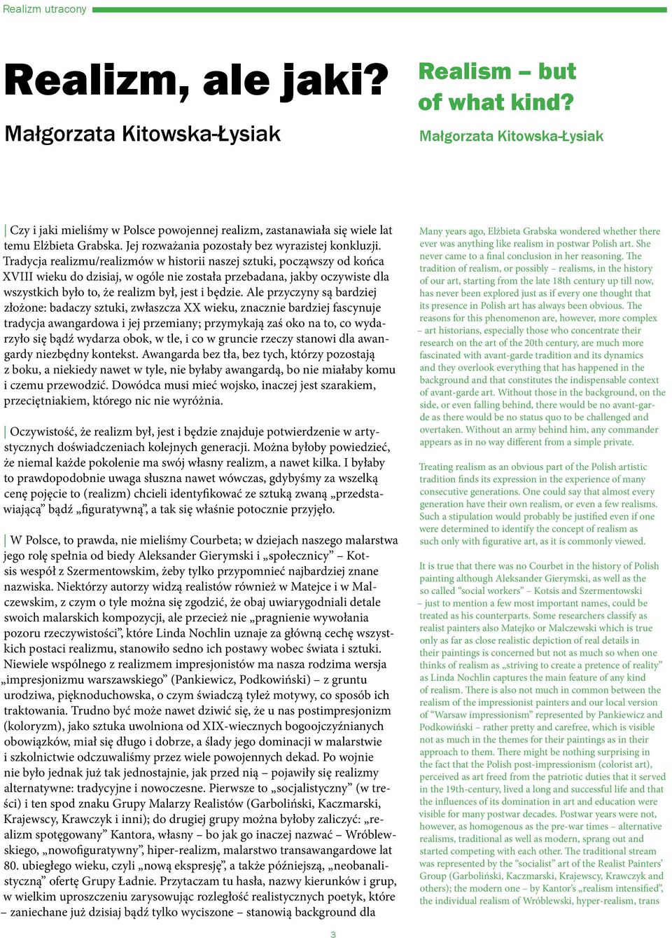 Tradycja realizmu/realizmów w historii naszej sztuki, począwszy od końca XVIII wieku do dzisiaj, w ogóle nie została przebadana, jakby oczywiste dla wszystkich było to, że realizm był, jest i będzie.