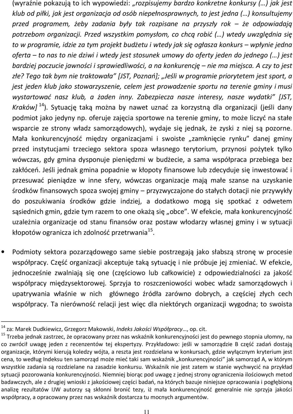 Przed wszystkim pomysłom, co chcą robić ( ) wtedy uwzględnia się to w programie, idzie za tym projekt budżetu i wtedy jak się ogłasza konkurs wpłynie jedna oferta to nas to nie dziwi i wtedy jest