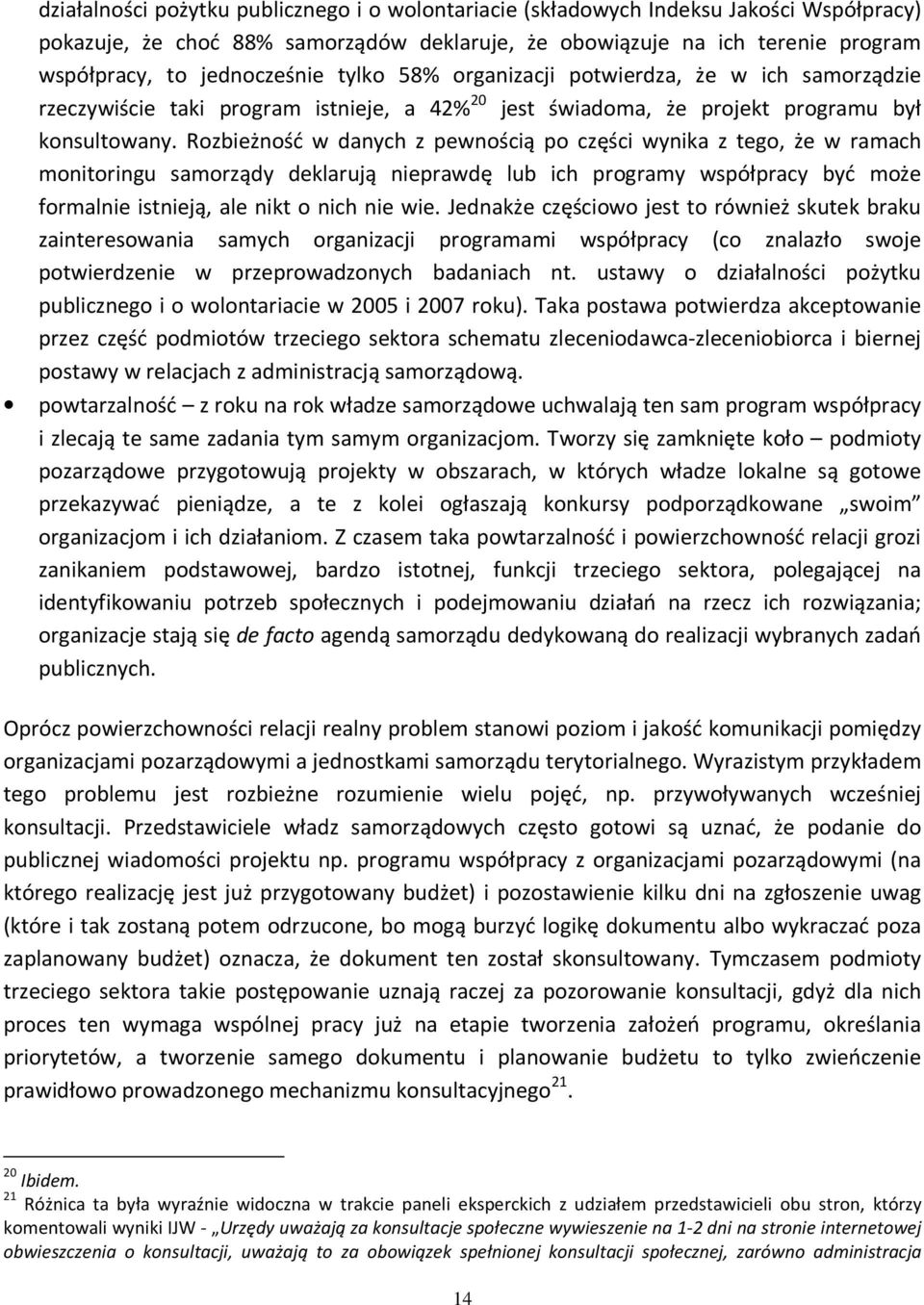 Rozbieżność w danych z pewnością po części wynika z tego, że w ramach monitoringu samorządy deklarują nieprawdę lub ich programy współpracy być może formalnie istnieją, ale nikt o nich nie wie.