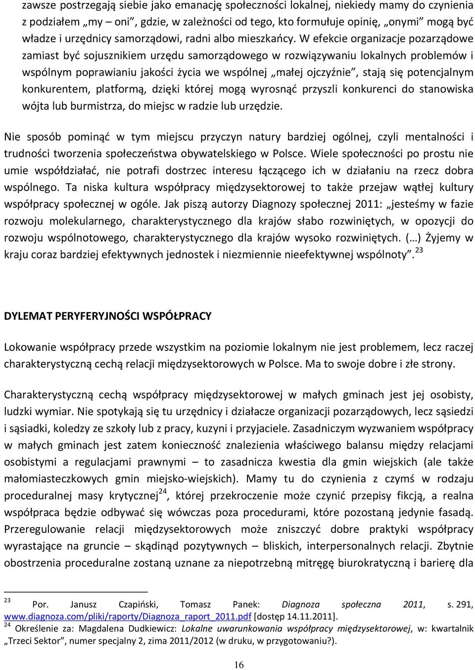 W efekcie organizacje pozarządowe zamiast być sojusznikiem urzędu samorządowego w rozwiązywaniu lokalnych problemów i wspólnym poprawianiu jakości życia we wspólnej małej ojczyźnie, stają się