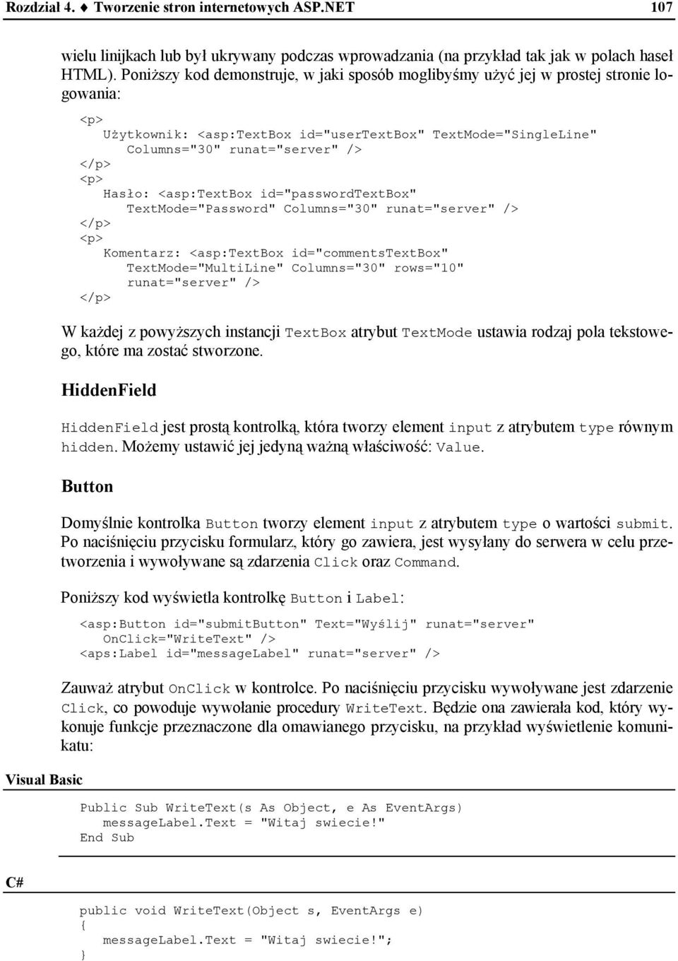 Hasło: <asp:textbox id="passwordtextbox" TextMode="Password" Columns="30" runat="server" /> </p> <p> Komentarz: <asp:textbox id="commentstextbox" TextMode="MultiLine" Columns="30" rows="10"