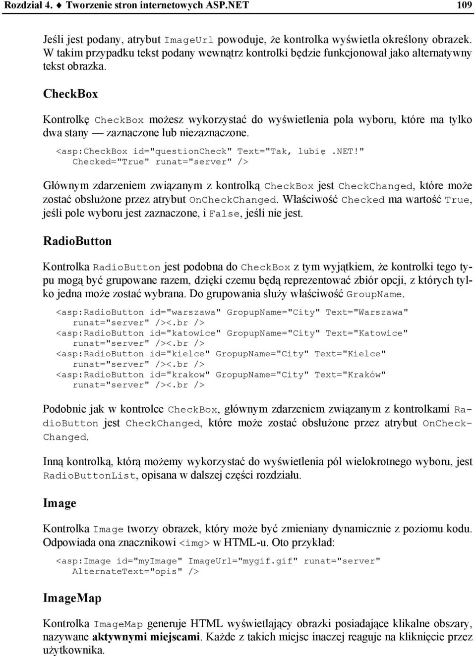 CheckBox Ko ntrolkę CheckBox możesz wykorzystać do wyświetlenia pola wyboru, które ma tylko dwa stany zaznaczone lub niezaznaczone. <asp:checkbox id="questioncheck" Text="Tak, lubię.net!