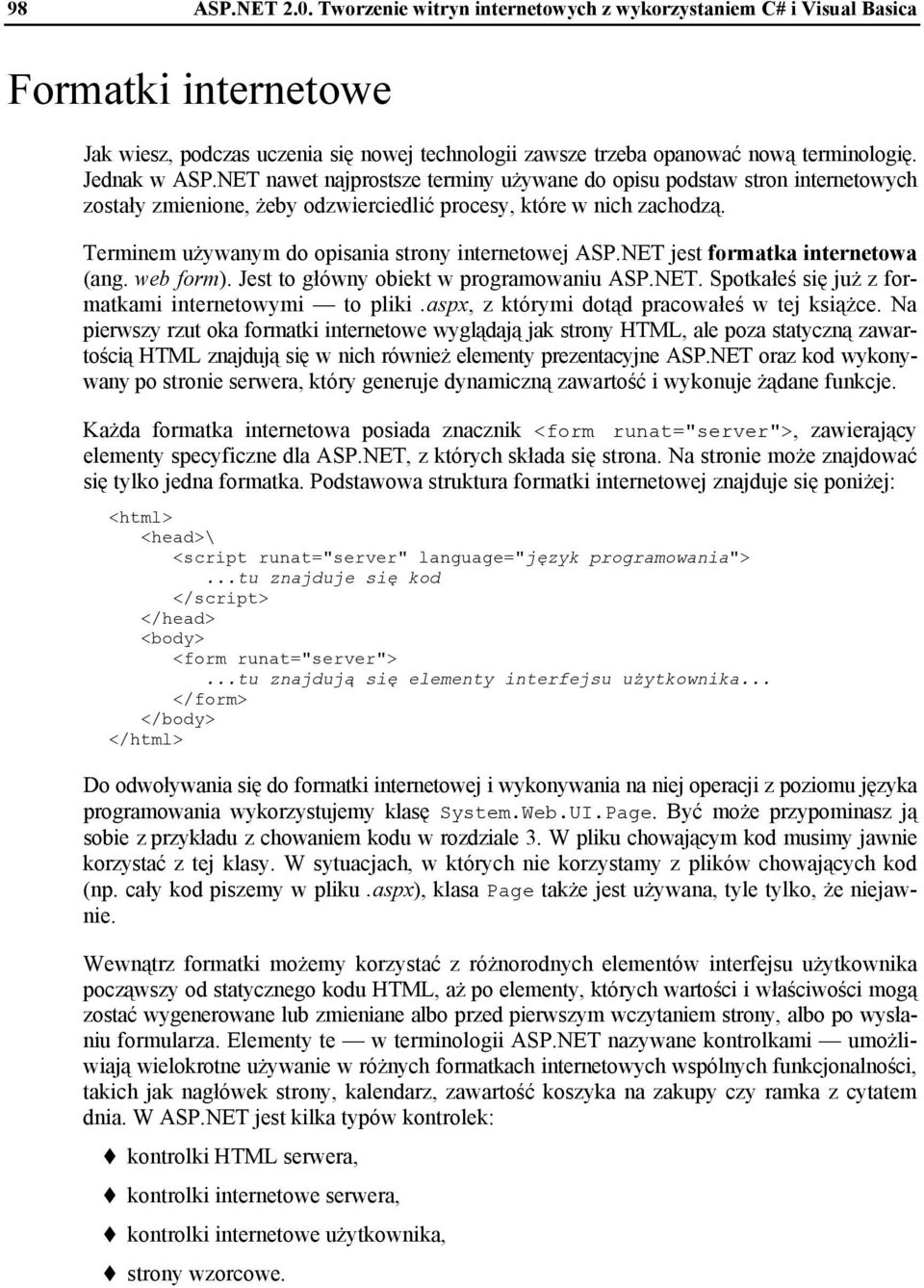 Terminem używanym do opisania strony internetowej ASP.NET jest formatka internetowa (ang. web form). Jest to główny obiekt w programowaniu ASP.NET. Spotkałeś się już z formatkami internetowymi to pliki.