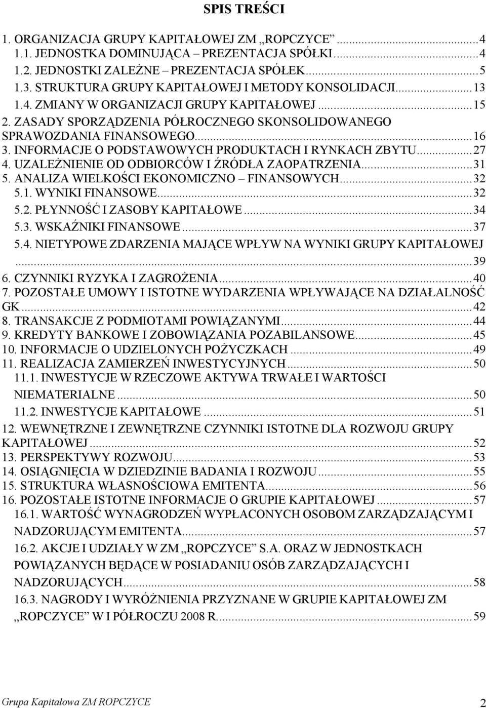 INFORMACJE O PODSTAWOWYCH PRODUKTACH I RYNKACH ZBYTU...27 4. UZALEŻNIENIE OD ODBIORCÓW I ŹRÓDŁA ZAOPATRZENIA...31 5. ANALIZA WIELKOŚCI EKONOMICZNO FINANSOWYCH...32 5.1. WYNIKI FINANSOWE...32 5.2. PŁYNNOŚĆ I ZASOBY KAPITAŁOWE.