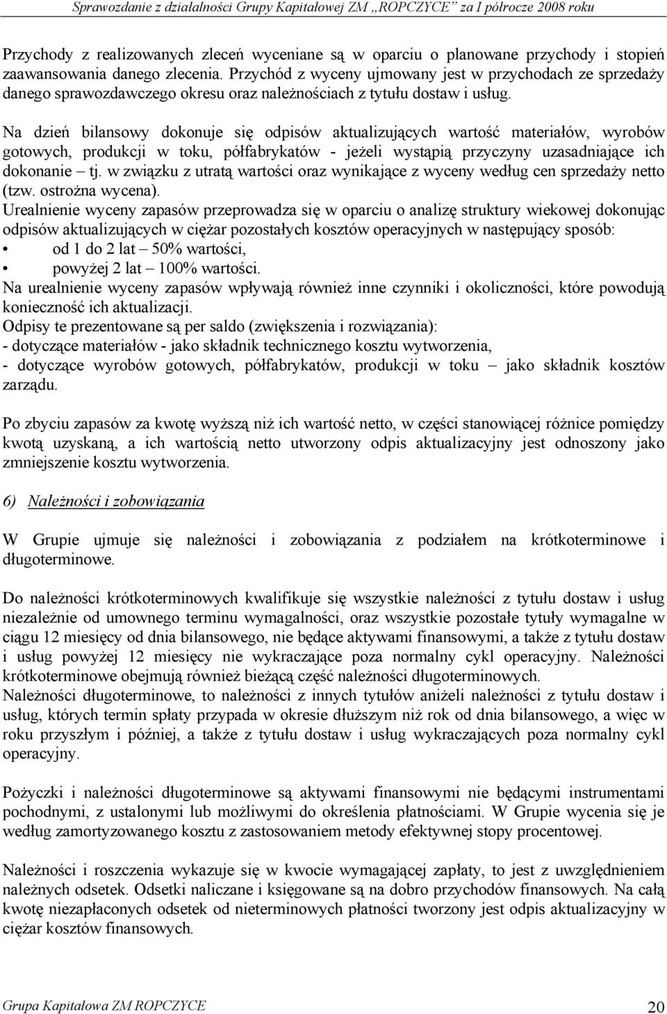 Na dzień bilansowy dokonuje się odpisów aktualizujących wartość materiałów, wyrobów gotowych, produkcji w toku, półfabrykatów - jeżeli wystąpią przyczyny uzasadniające ich dokonanie tj.