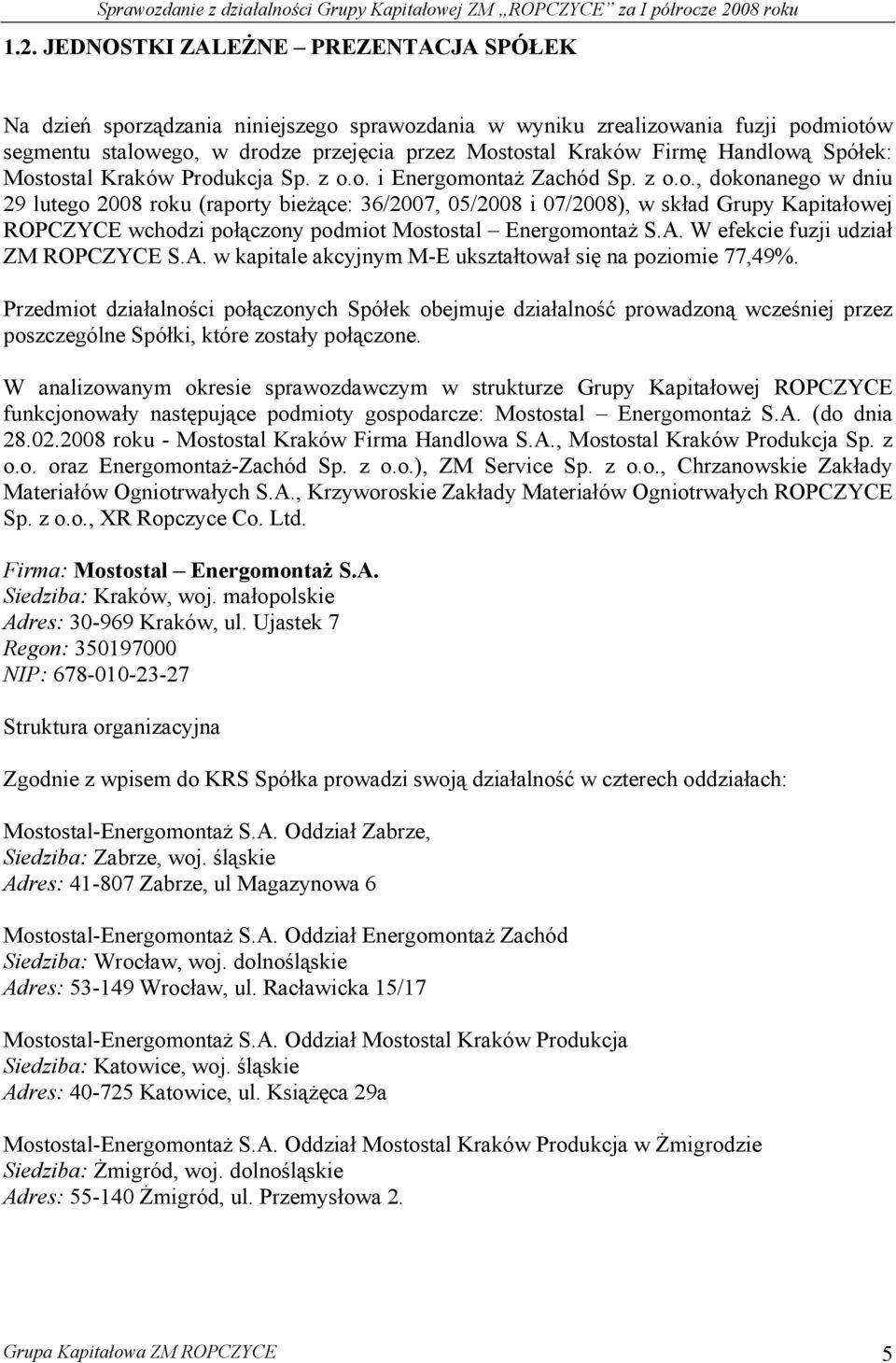 A. W efekcie fuzji udział ZM ROPCZYCE S.A. w kapitale akcyjnym M-E ukształtował się na poziomie 77,49%.