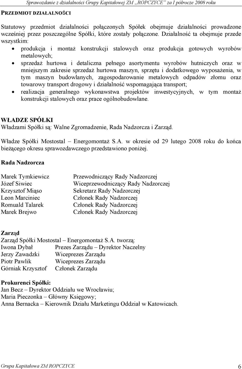 oraz w mniejszym zakresie sprzedaż hurtowa maszyn, sprzętu i dodatkowego wyposażenia, w tym maszyn budowlanych, zagospodarowanie metalowych odpadów złomu oraz towarowy transport drogowy i działalność