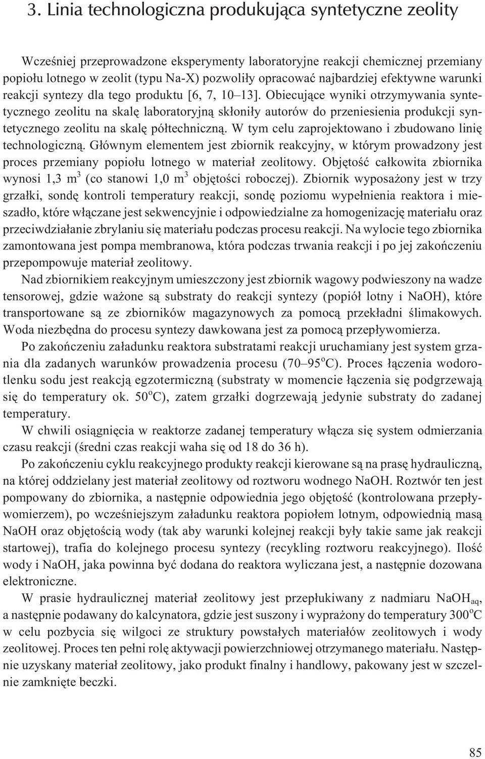 Obiecuj¹ce wyniki otrzymywania syntetycznego zeolitu na skalê laboratoryjn¹ sk³oni³y autorów do przeniesienia produkcji syntetycznego zeolitu na skalê pó³techniczn¹.