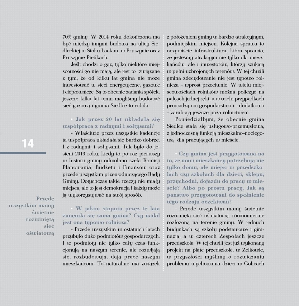 S¹ to obecnie zadania spó³ek, jeszcze kilka lat temu mogliœmy budowaæ sieæ gazow¹ i gmina Siedlce to robi³a. Jak przez 20 lat uk³ada³a siê wspó³praca z radnymi i so³tysami?