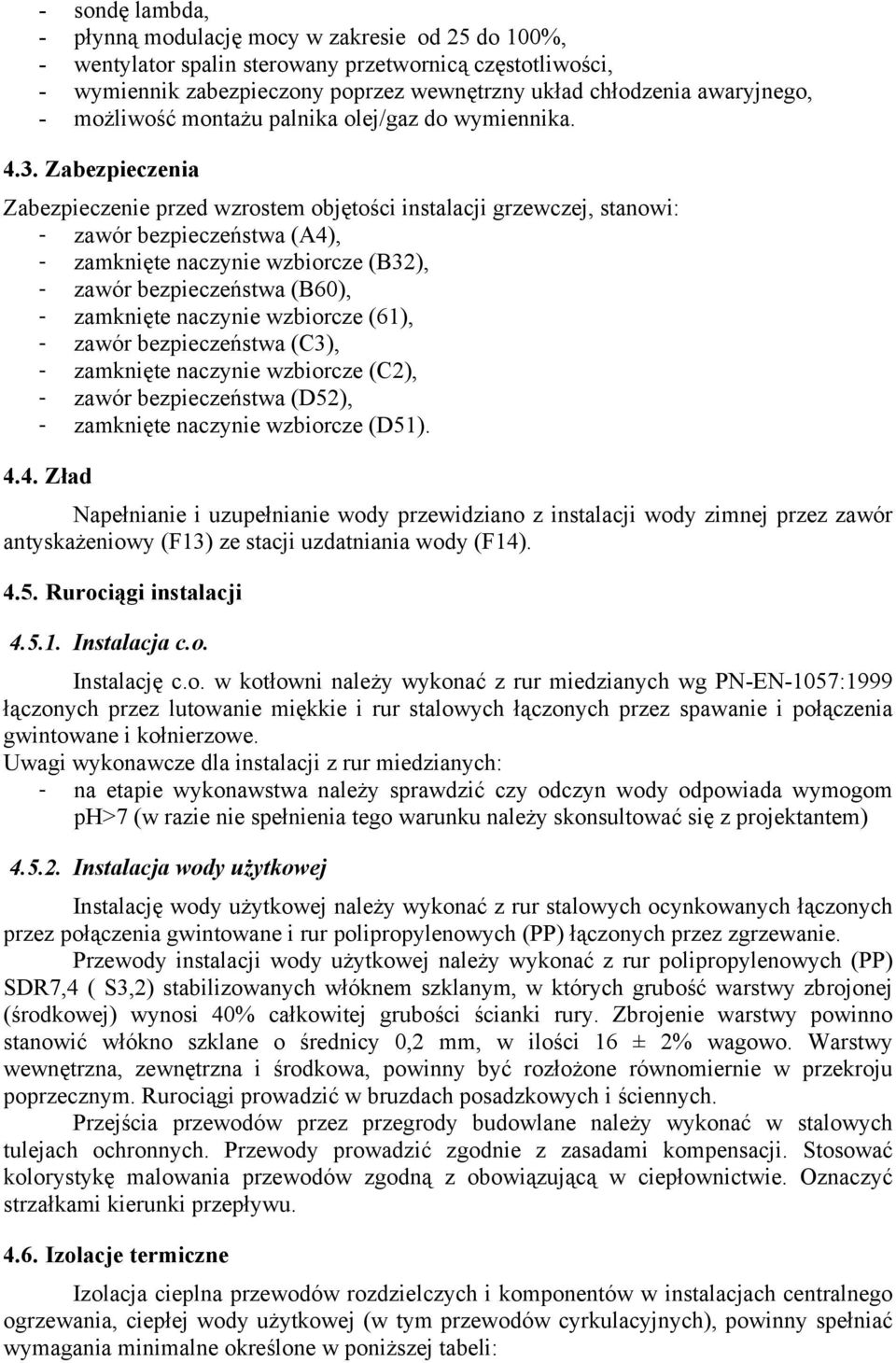 Zabezpieczenia Zabezpieczenie przed wzrostem objętości instalacji grzewczej, stanowi: - zawór bezpieczeństwa (A4), - zamknięte naczynie wzbiorcze (B32), - zawór bezpieczeństwa (B60), - zamknięte