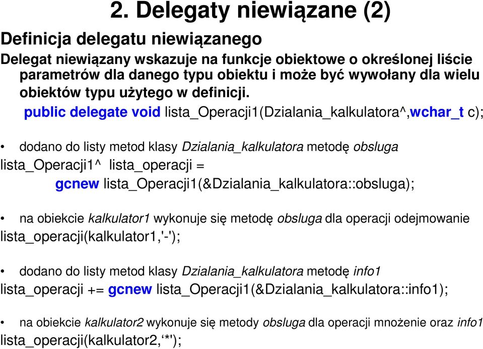 public delegate void lista_operacji1(dzialania_kalkulatora^,wchar_t c); dodano do listy metod klasy Dzialania_kalkulatora metodę obsluga lista_operacji1^ lista_operacji = gcnew