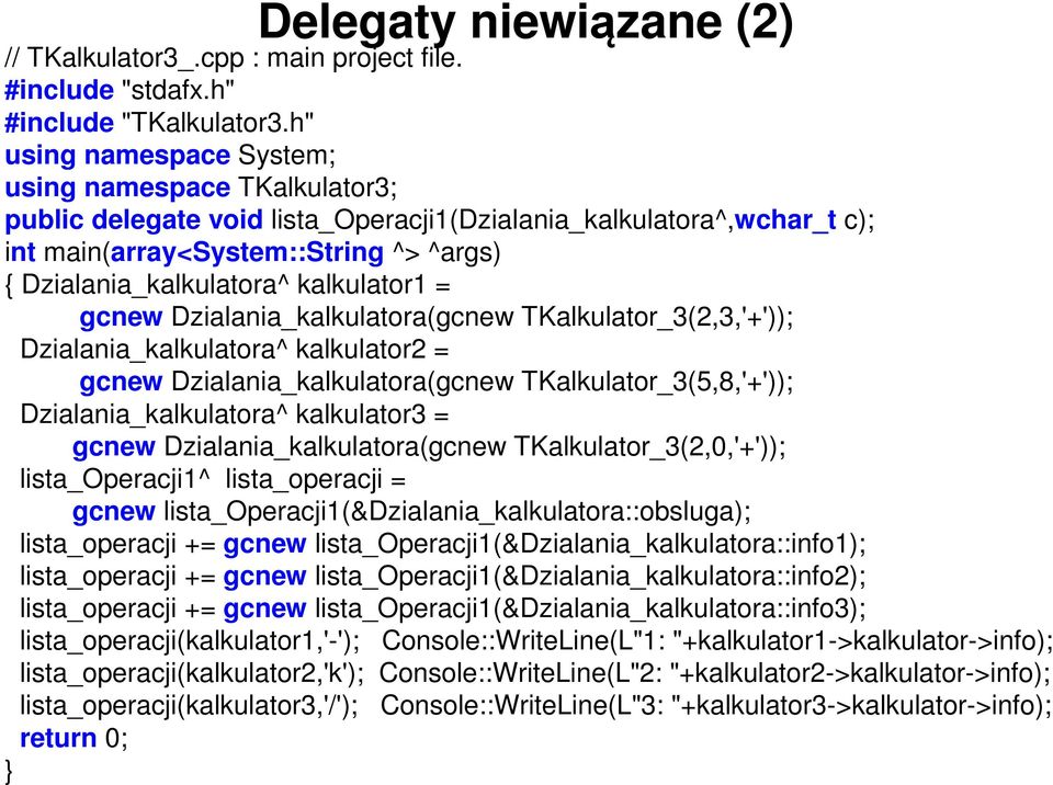 kalkulator1 = gcnew Dzialania_kalkulatora(gcnew TKalkulator_3(2,3,'+')); Dzialania_kalkulatora^ kalkulator2 = gcnew Dzialania_kalkulatora(gcnew TKalkulator_3(5,8,'+')); Dzialania_kalkulatora^