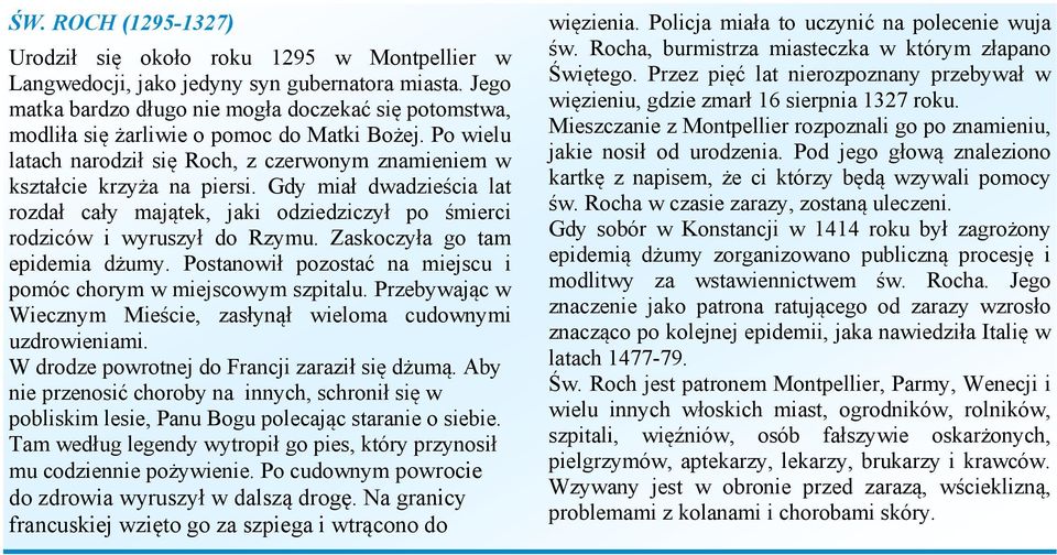 Gdy miał dwadzieścia lat rozdał cały majątek, jaki odziedziczył po śmierci rodziców i wyruszył do Rzymu. Zaskoczyła go tam epidemia dżumy.