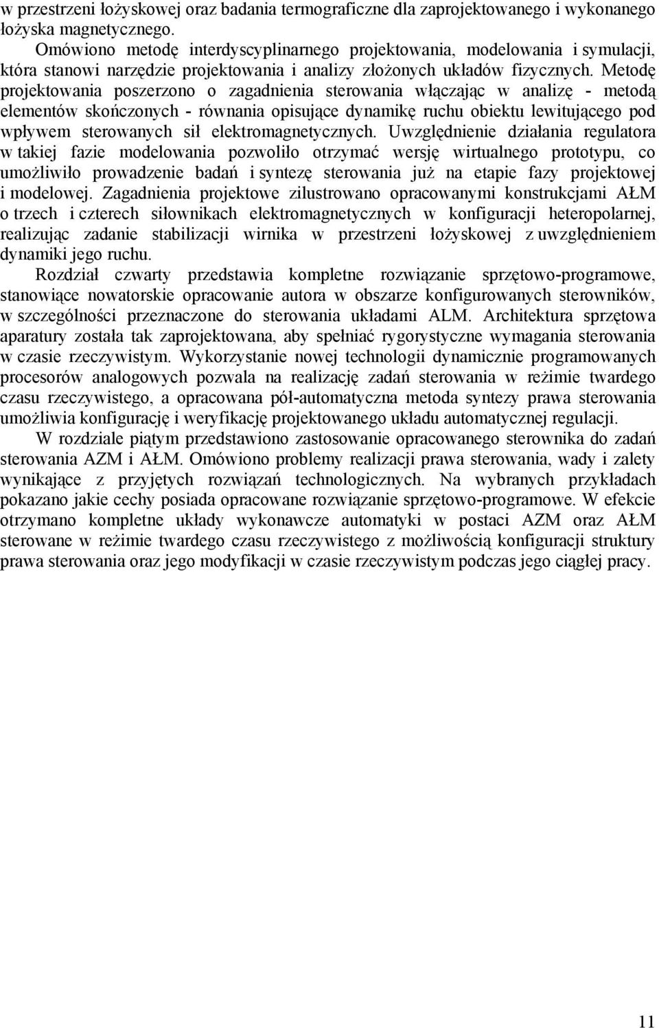 Metodę projektowania poszerzono o zagadnienia sterowania włączając w analizę - metodą elementów skończonych - równania opisujące dynamikę ruchu obiektu lewitującego pod wpływem sterowanych sił