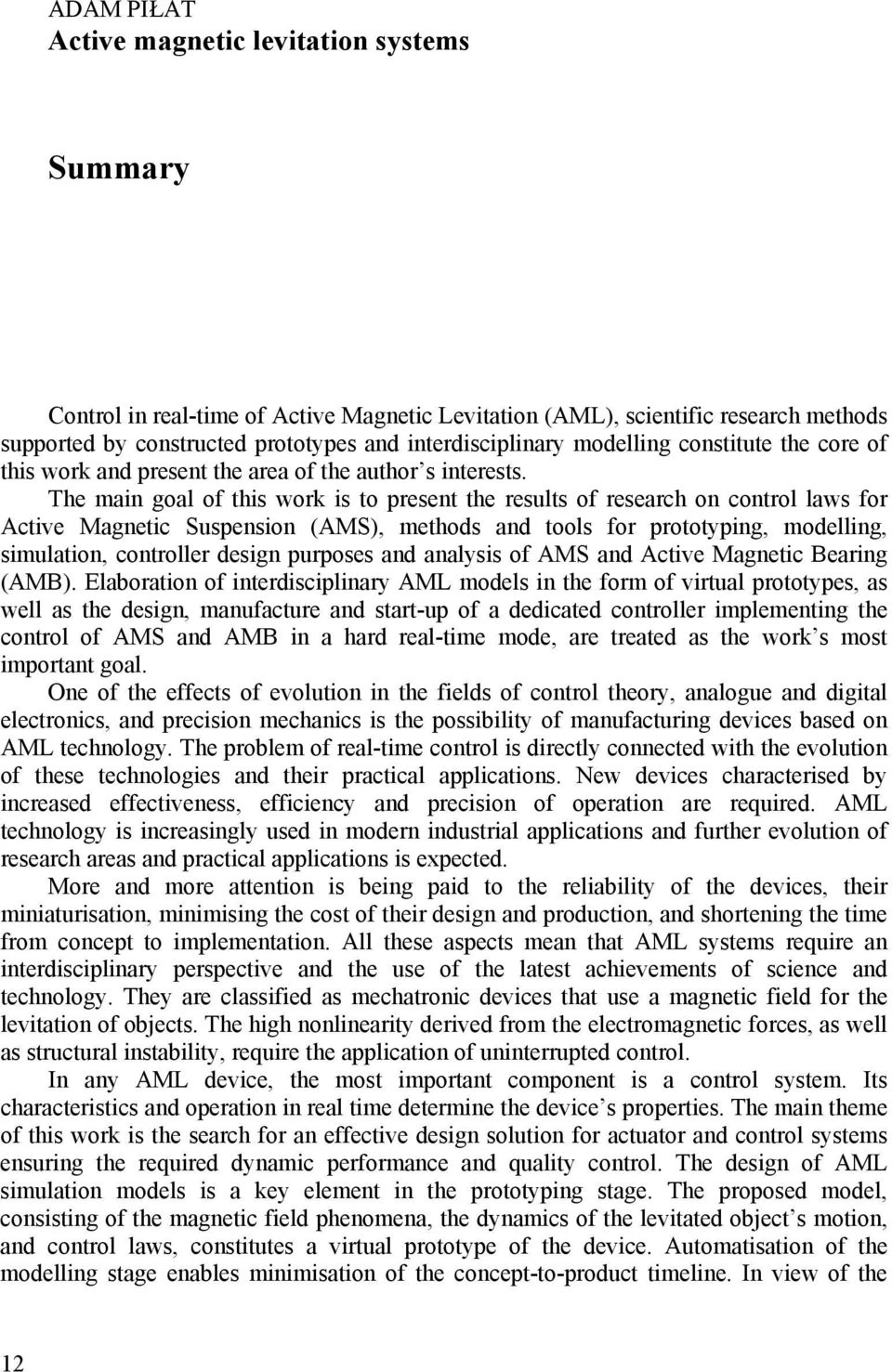 The main goal of this work is to present the results of research on control laws for Active Magnetic Suspension (AMS), methods and tools for prototyping, modelling, simulation, controller design