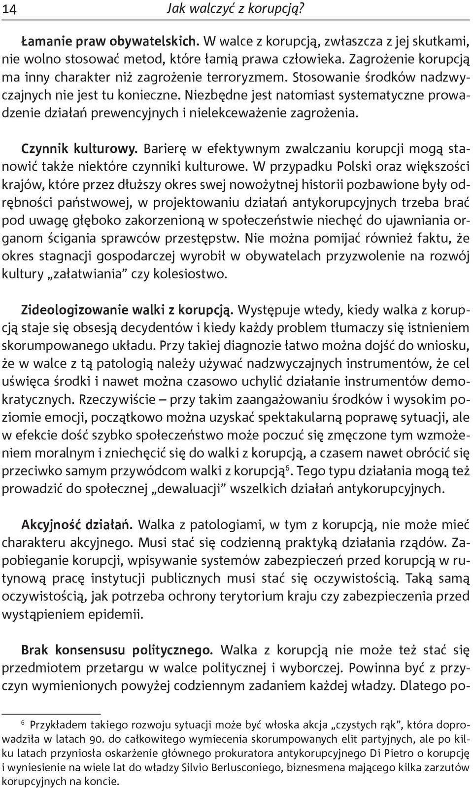 Niezbędne jest natomiast systematyczne prowadzenie działań prewencyjnych i nielekceważenie zagrożenia. Czynnik kulturowy.