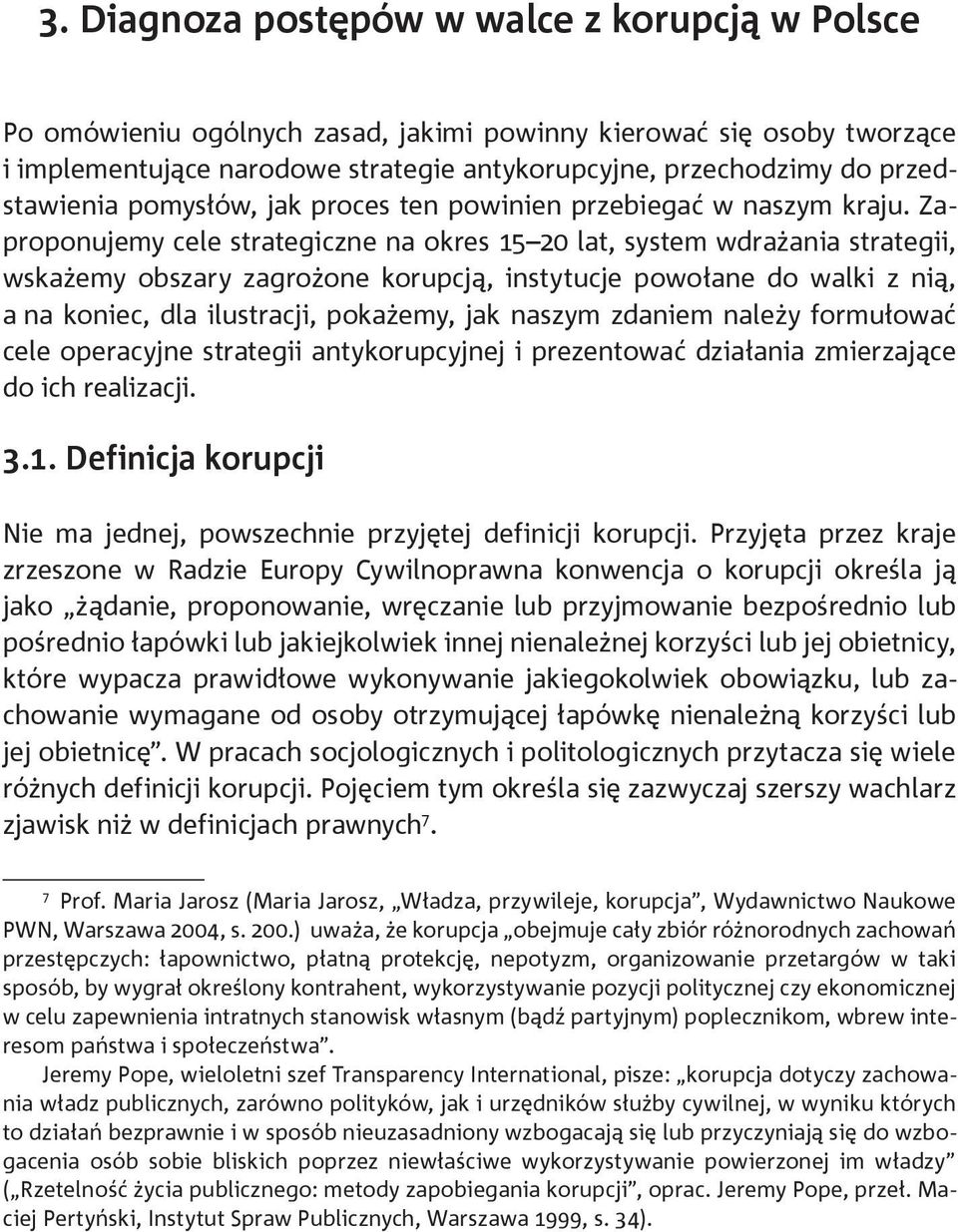 Zaproponujemy cele strategiczne na okres 15 20 lat, system wdrażania strategii, wskażemy obszary zagrożone korupcją, instytucje powołane do walki z nią, a na koniec, dla ilustracji, pokażemy, jak