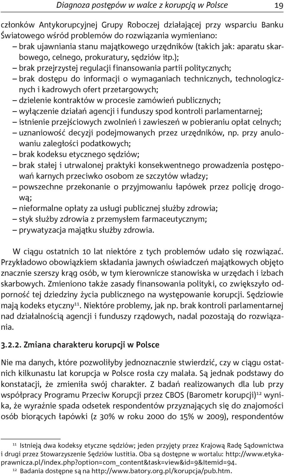 ); brak przejrzystej regulacji finansowania partii politycznych; brak dostępu do informacji o wymaganiach technicznych, technologicznych i kadrowych ofert przetargowych; dzielenie kontraktów w