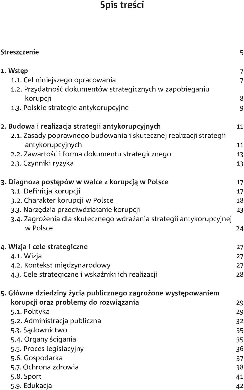 2.3. Czynniki ryzyka 13 3. Diagnoza postępów w walce z korupcją w Polsce 17 3.1. Definicja korupcji 17 3.2. Charakter korupcji w Polsce 18 3.3. Narzędzia przeciwdziałanie korupcji 23 3.4.