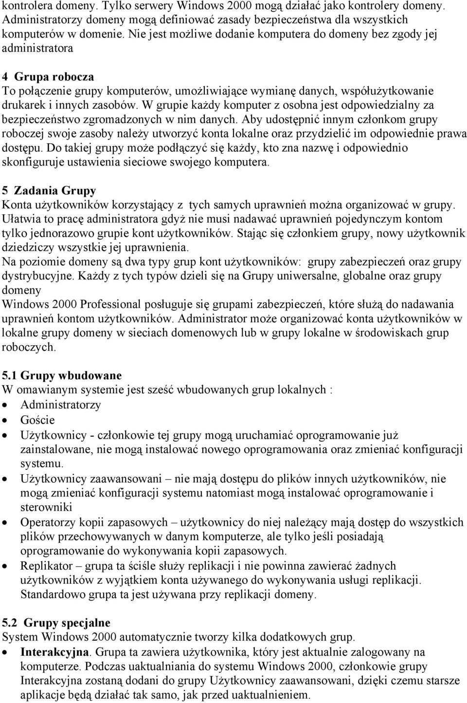 W grupie każdy komputer z osobna jest odpowiedzialny za bezpieczeństwo zgromadzonych w nim danych.
