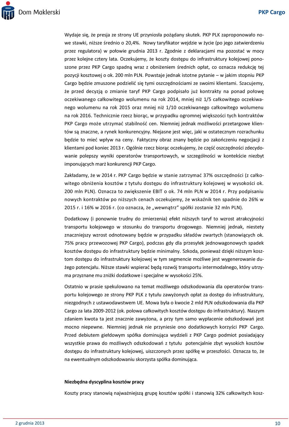 Oczekujemy, że koszty dostępu do infrastruktury kolejowej ponoszone przez PKP Cargo spadną wraz z obniżeniem średnich opłat, co oznacza redukcję tej pozycji kosztowej o ok. 200 mln PLN.