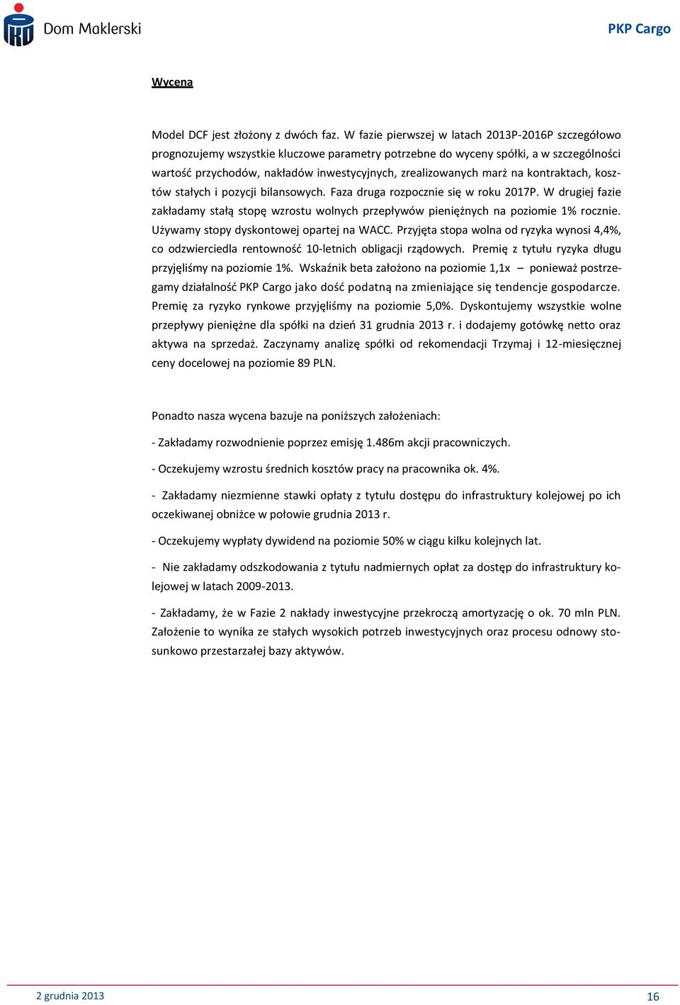 marż na kontraktach, kosztów stałych i pozycji bilansowych. Faza druga rozpocznie się w roku 2017P. W drugiej fazie zakładamy stałą stopę wzrostu wolnych przepływów pieniężnych na poziomie 1% rocznie.