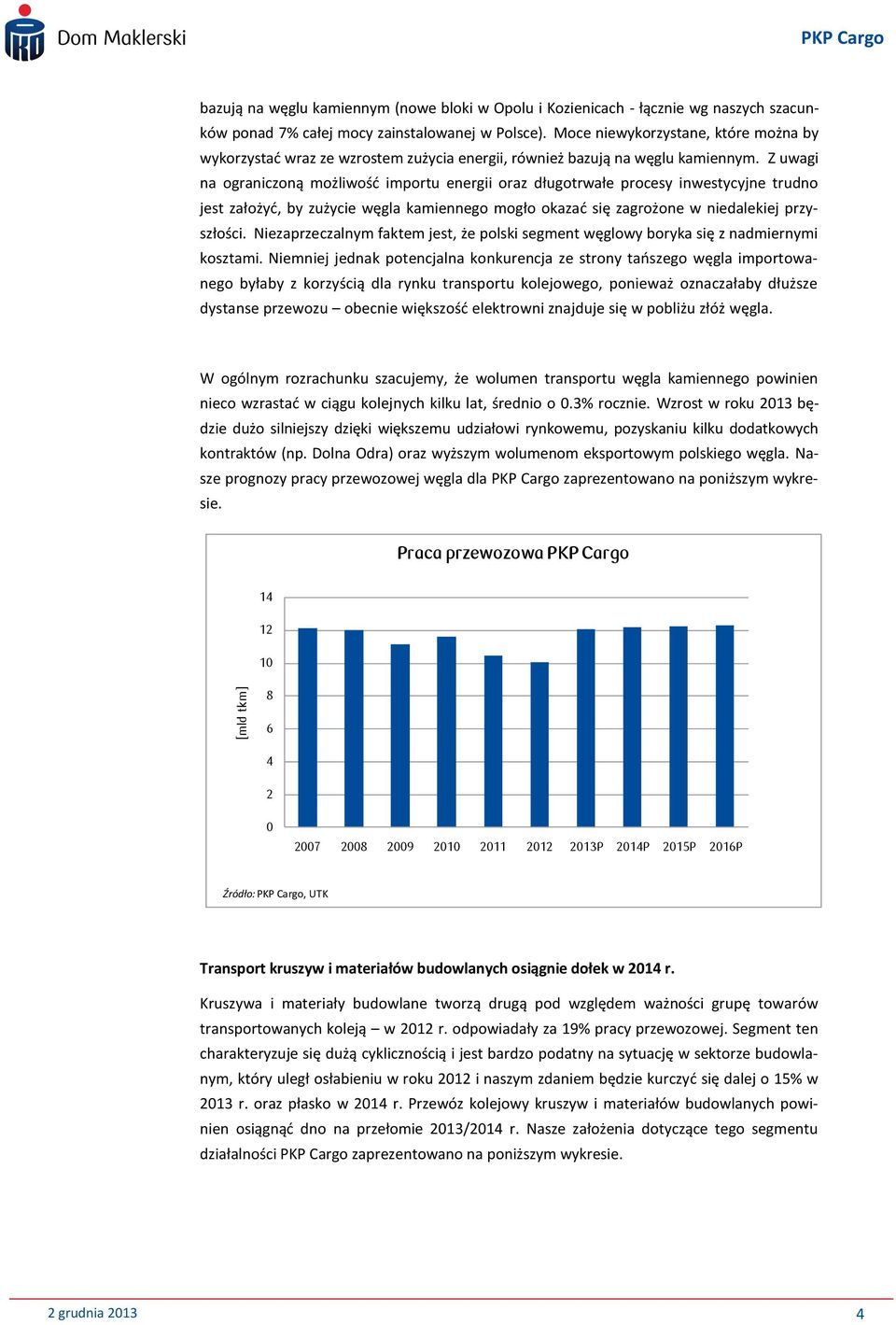 Z uwagi na ograniczoną możliwośd importu energii oraz długotrwałe procesy inwestycyjne trudno jest założyd, by zużycie węgla kamiennego mogło okazad się zagrożone w niedalekiej przyszłości.