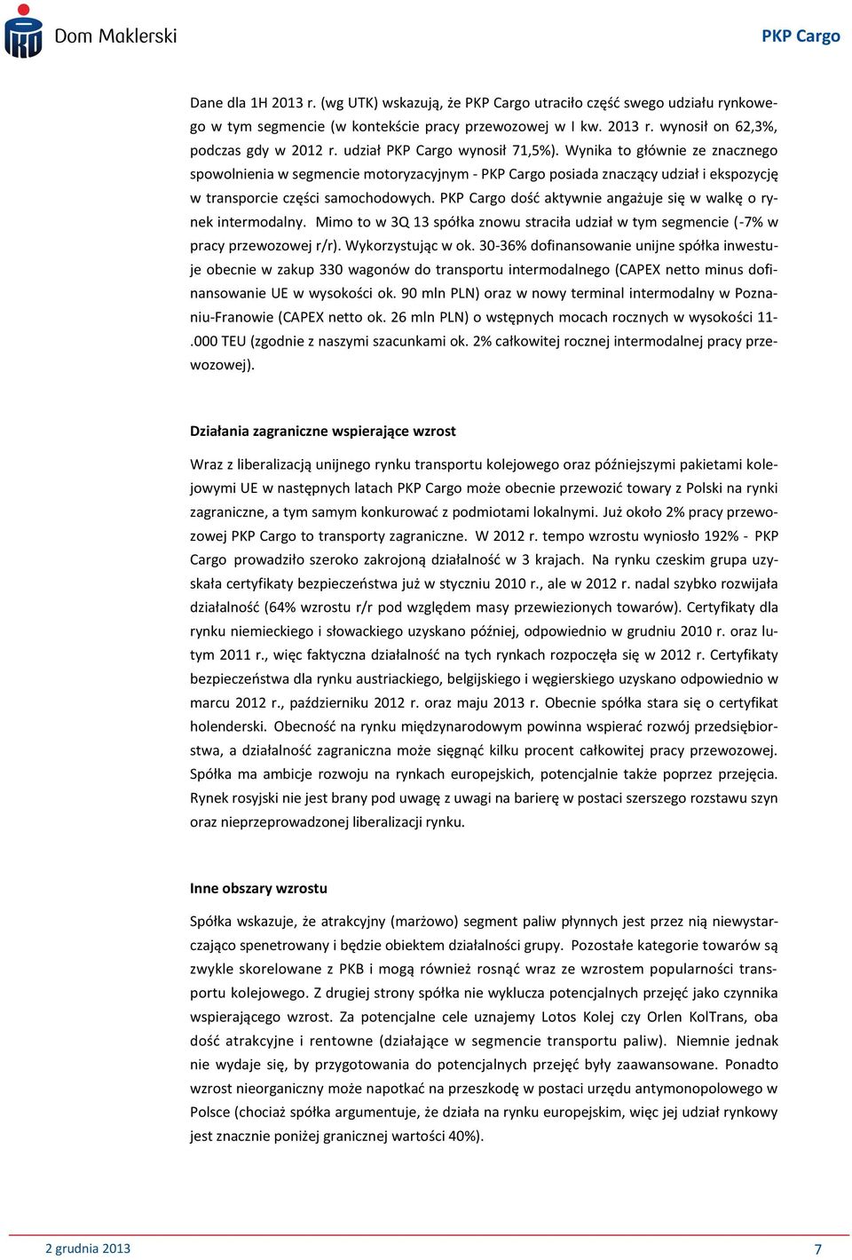 PKP Cargo dośd aktywnie angażuje się w walkę o rynek intermodalny. Mimo to w 3Q 13 spółka znowu straciła udział w tym segmencie (-7% w pracy przewozowej r/r). Wykorzystując w ok.