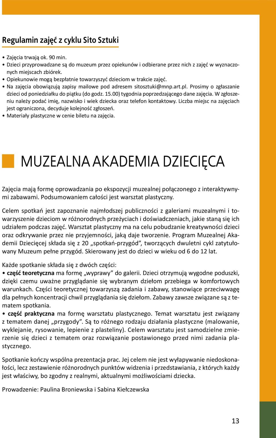 Prosimy o zgłaszanie dzieci od poniedziałku do piątku (do godz. 15.00) tygodnia poprzedzającego dane zajęcia. W zgłoszeniu należy podać imię, nazwisko i wiek dziecka oraz telefon kontaktowy.