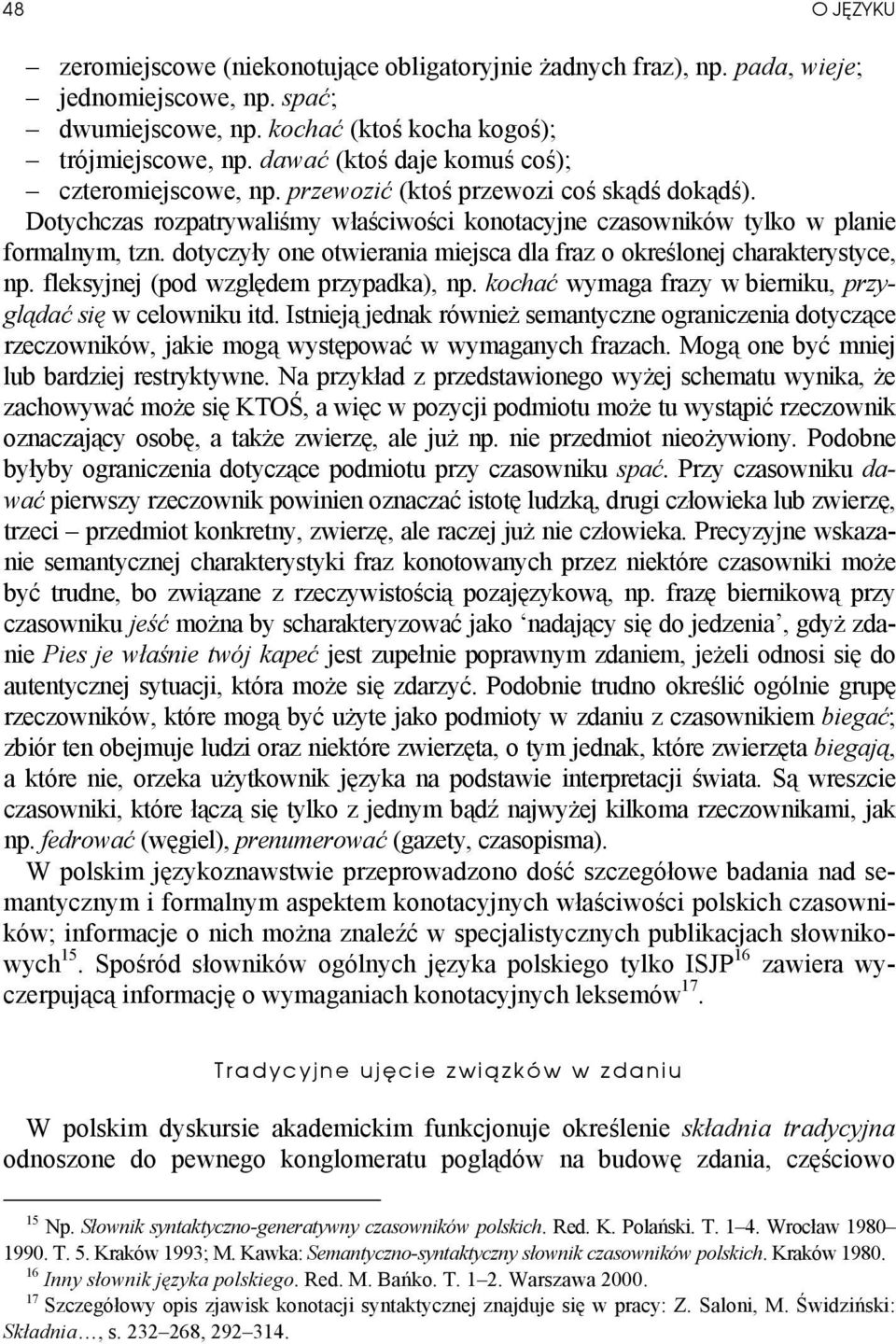 dotyczyły one otwierania miejsca dla fraz o określonej charakterystyce, np. fleksyjnej (pod względem przypadka), np. kochać wymaga frazy w bierniku, przyglądać się w celowniku itd.