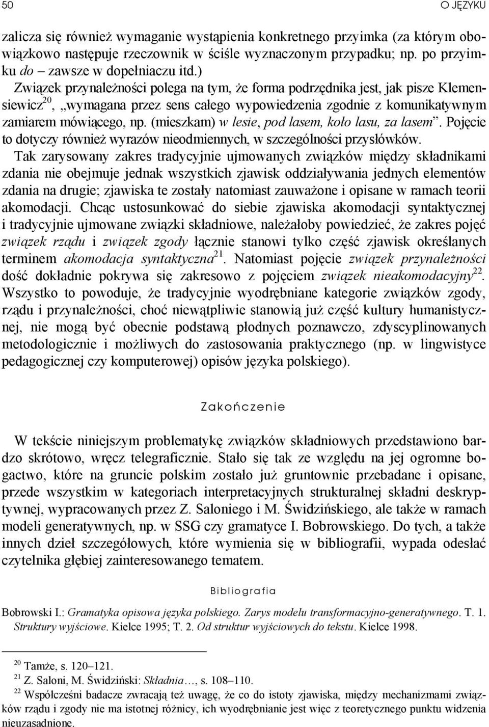 (mieszkam) w lesie, pod lasem, koło lasu, za lasem. Pojęcie to dotyczy również wyrazów nieodmiennych, w szczególności przysłówków.