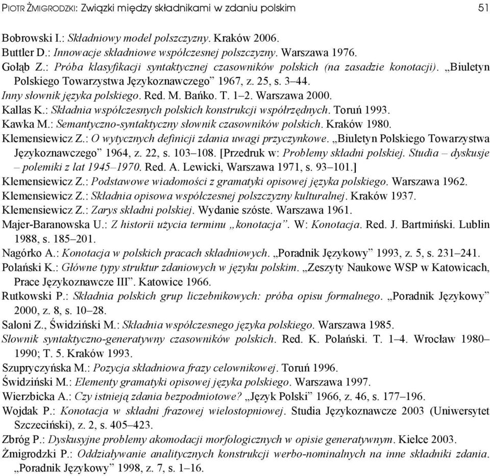 Bańko. T. 1 2. Warszawa 2000. Kallas K.: Składnia współczesnych polskich konstrukcji współrzędnych. Toruń 1993. Kawka M.: Semantyczno-syntaktyczny słownik czasowników polskich. Kraków 1980.