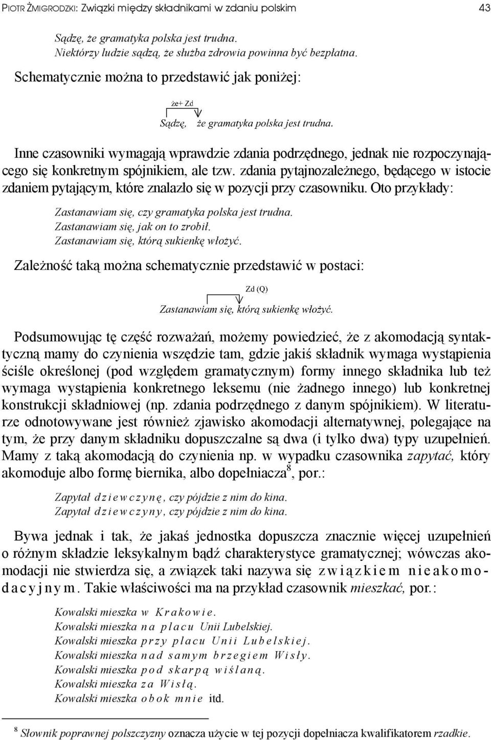 zdania pytajnozależnego, będącego w istocie zdaniem pytającym, które znalazło się w pozycji przy czasowniku. Oto przykłady: Zastanawiam się, czy gramatyka polska jest trudna.