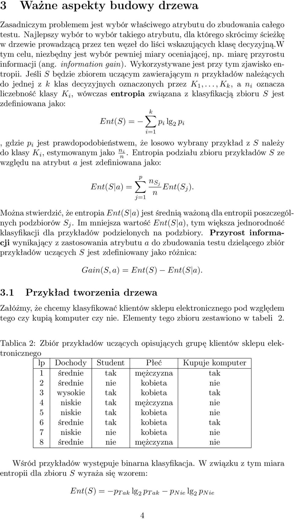 w tym celu, niezbędny jest wybór pewniej miary oceniającej, np. miarę przyrostu informacji (ang. information gain). Wykorzystywane jest przy tym zjawisko entropii.