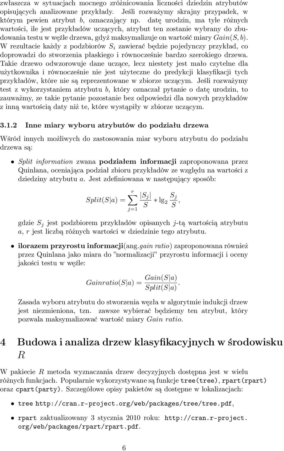 W rezultacie każdy z podzbiorów S i zawierać będzie pojedynczy przykład, co doprowadzi do stworzenia płaskiego i równocześnie bardzo szerokiego drzewa.