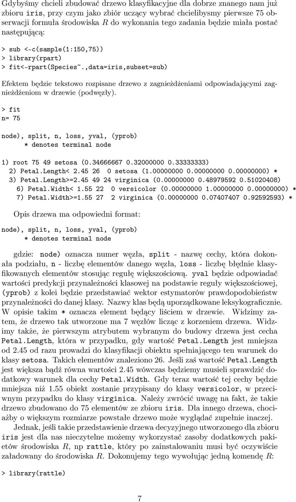 ,data=iris,subset=sub) Efektem będzie tekstowo rozpisane drzewo z zagnieżdżeniami odpowiadającymi zagnieżdżeniom w drzewie (podwęzły).