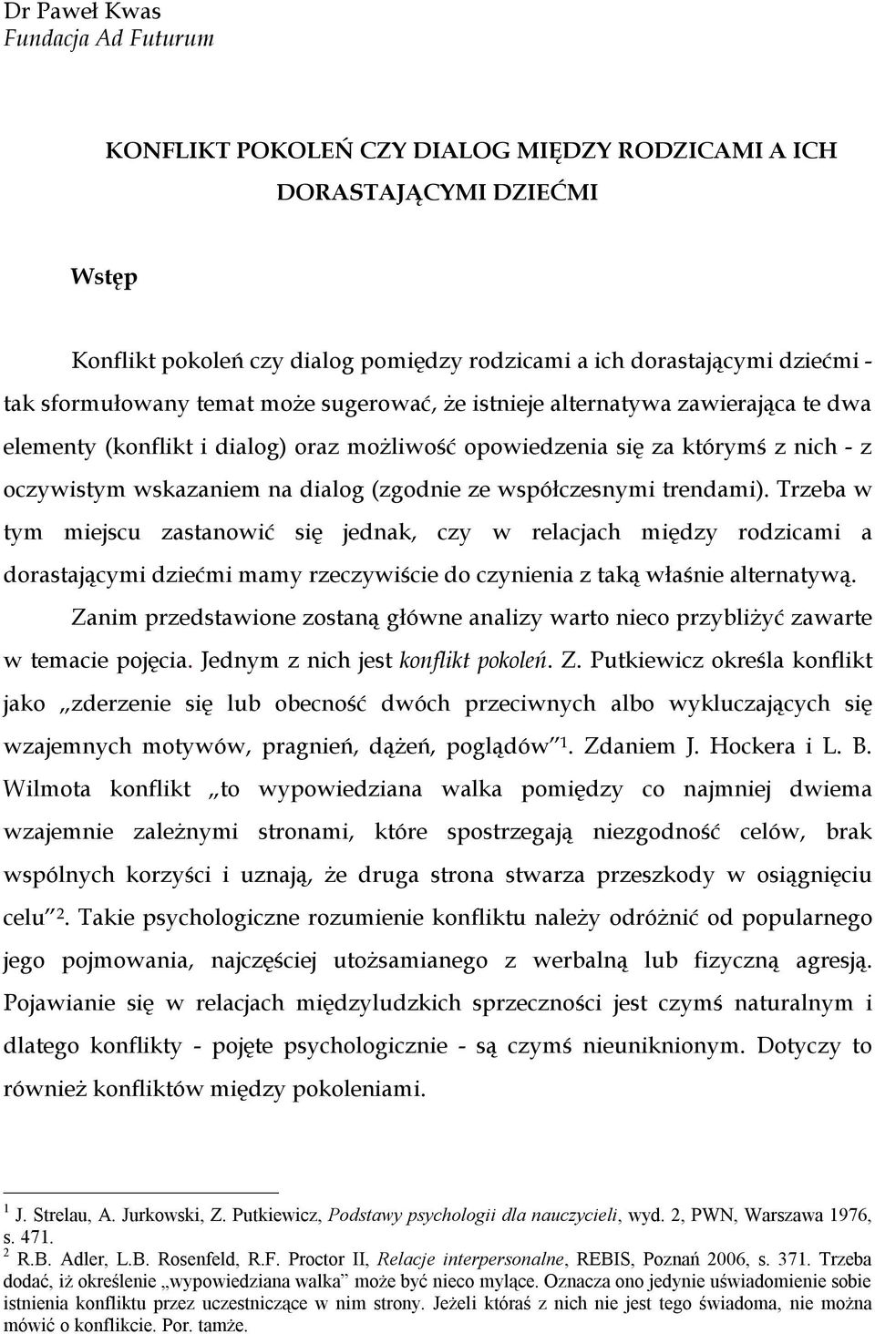 (zgodnie ze współczesnymi trendami). Trzeba w tym miejscu zastanowić się jednak, czy w relacjach między rodzicami a dorastającymi dziećmi mamy rzeczywiście do czynienia z taką właśnie alternatywą.