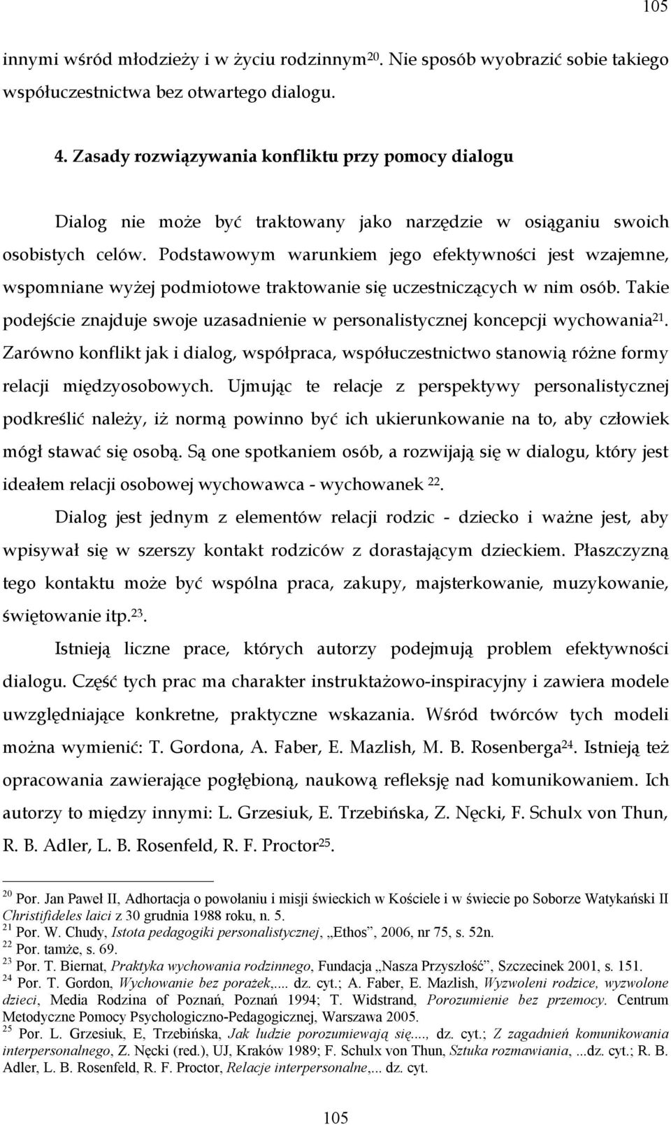 Podstawowym warunkiem jego efektywności jest wzajemne, wspomniane wyżej podmiotowe traktowanie się uczestniczących w nim osób.